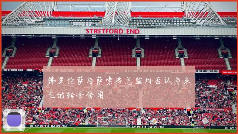 佛罗伦萨与萨索洛总监均否认与米兰的转会传闻