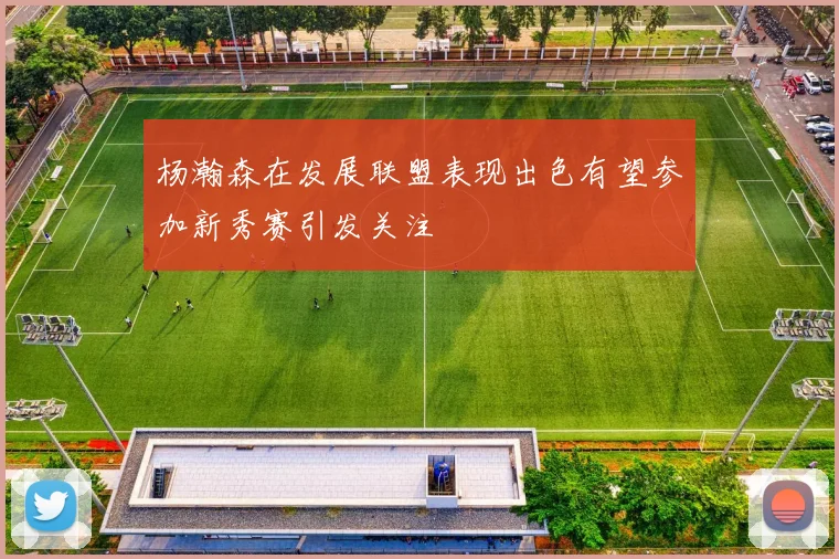 杨瀚森在发展联盟表现出色有望参加新秀赛引发关注