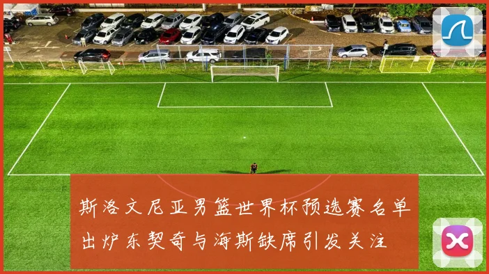 斯洛文尼亚男篮世界杯预选赛名单出炉东契奇与海斯缺席引发关注