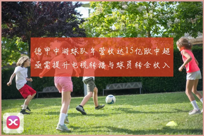 德甲中游球队年营收达15亿欧中超亟需提升电视转播与球员转会收入